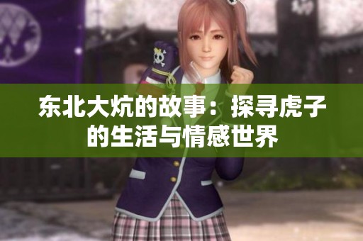 东北大炕的故事：探寻虎子的生活与情感世界