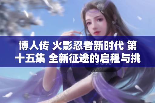 博人传 火影忍者新时代 第十五集 全新征途的启程与挑战