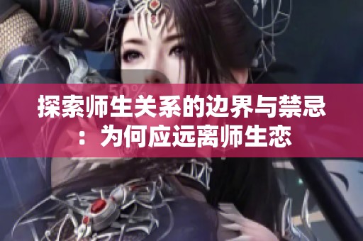 探索师生关系的边界与禁忌：为何应远离师生恋