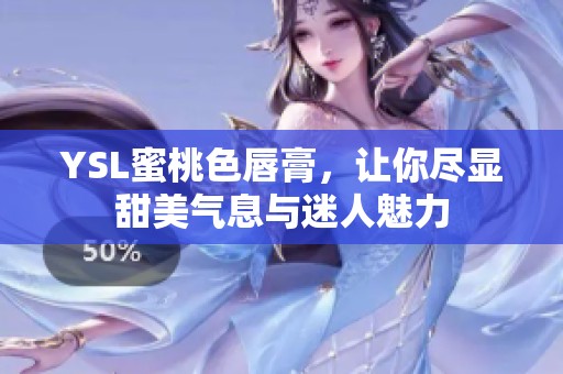 YSL蜜桃色唇膏，让你尽显甜美气息与迷人魅力