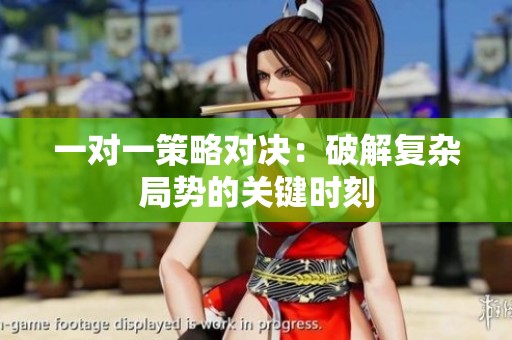 一对一策略对决：破解复杂局势的关键时刻