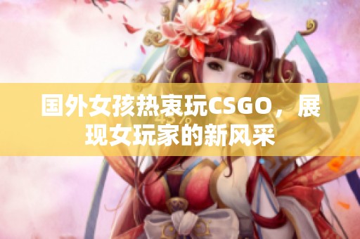 国外女孩热衷玩CSGO，展现女玩家的新风采
