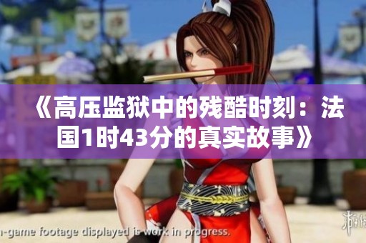 《高压监狱中的残酷时刻：法国1时43分的真实故事》