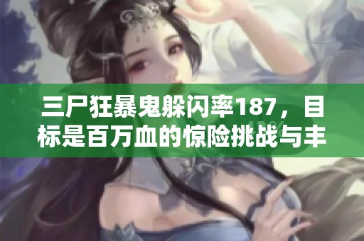 三尸狂暴鬼躲闪率187，目标是百万血的惊险挑战与丰厚奖励