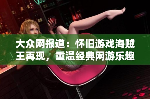 大众网报道：怀旧游戏海贼王再现，重温经典网游乐趣