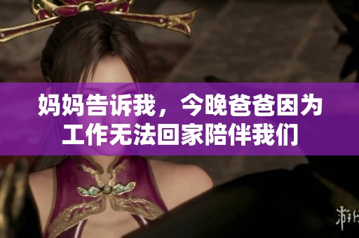 妈妈告诉我，今晚爸爸因为工作无法回家陪伴我们