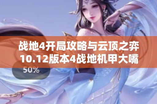 战地4开局攻略与云顶之弈10.12版本4战地机甲大嘴阵详解