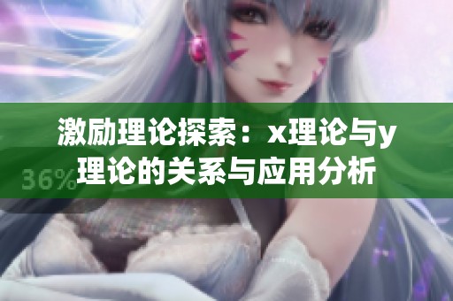 激励理论探索：x理论与y理论的关系与应用分析