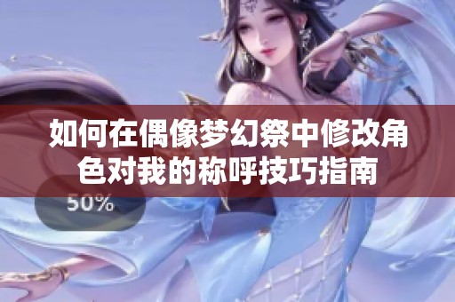如何在偶像梦幻祭中修改角色对我的称呼技巧指南