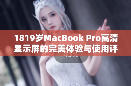 1819岁MacBook Pro高清显示屏的完美体验与使用评测