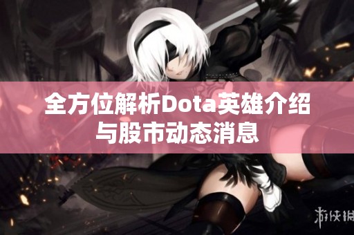 全方位解析Dota英雄介绍与股市动态消息