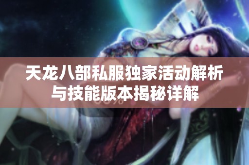 天龙八部私服独家活动解析与技能版本揭秘详解