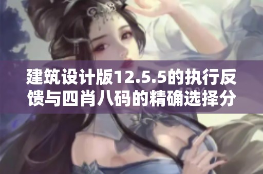 建筑设计版12.5.5的执行反馈与四肖八码的精确选择分析