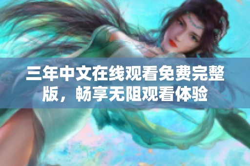 三年中文在线观看免费完整版，畅享无阻观看体验