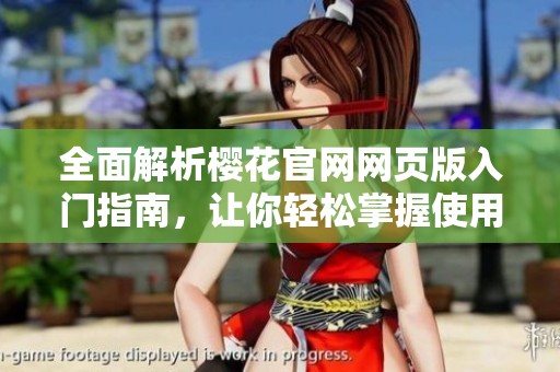 全面解析樱花官网网页版入门指南，让你轻松掌握使用技巧