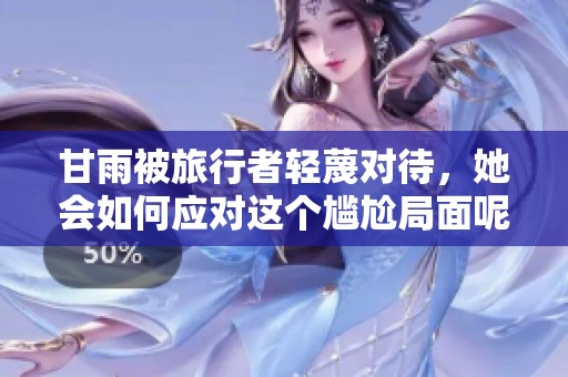 甘雨被旅行者轻蔑对待，她会如何应对这个尴尬局面呢