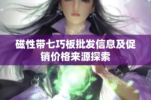 磁性带七巧板批发信息及促销价格来源探索