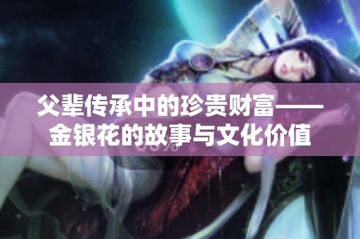 父辈传承中的珍贵财富——金银花的故事与文化价值