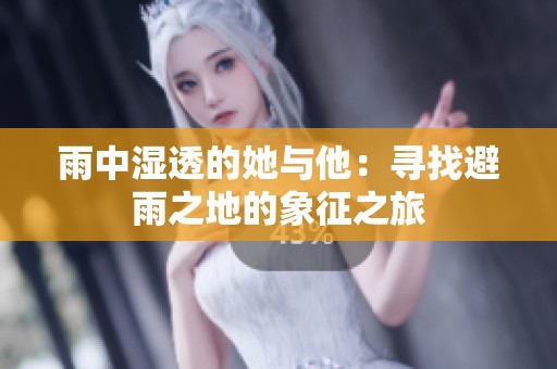 雨中湿透的她与他：寻找避雨之地的象征之旅