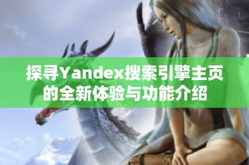 探寻Yandex搜索引擎主页的全新体验与功能介绍