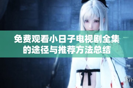 免费观看小日子电视剧全集的途径与推荐方法总结