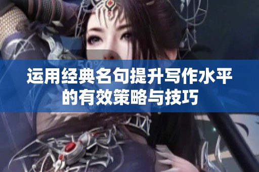 运用经典名句提升写作水平的有效策略与技巧