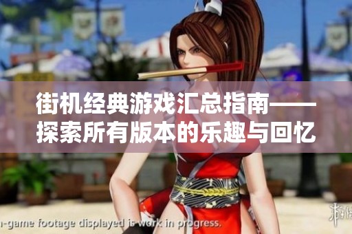 街机经典游戏汇总指南——探索所有版本的乐趣与回忆
