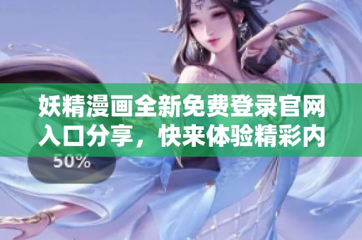 妖精漫画全新免费登录官网入口分享，快来体验精彩内容