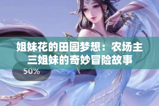 姐妹花的田园梦想：农场主三姐妹的奇妙冒险故事