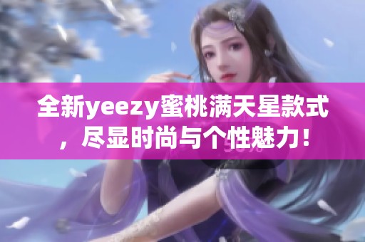全新yeezy蜜桃满天星款式，尽显时尚与个性魅力！