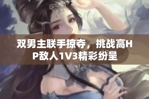 双男主联手掠夺，挑战高HP敌人1V3精彩纷呈