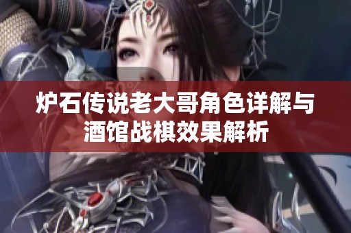 炉石传说老大哥角色详解与酒馆战棋效果解析