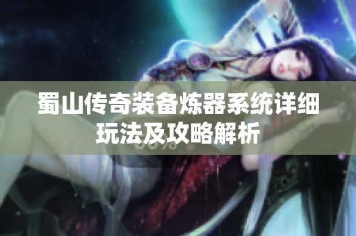 蜀山传奇装备炼器系统详细玩法及攻略解析