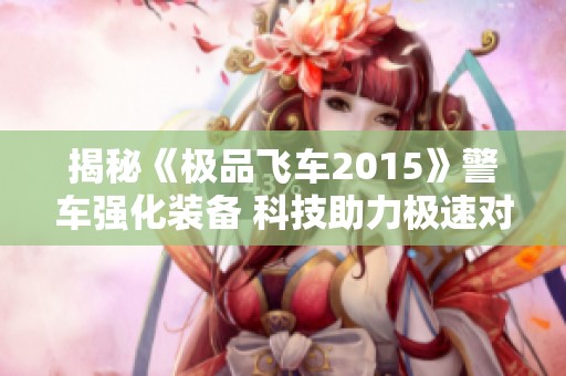 揭秘《极品飞车2015》警车强化装备 科技助力极速对决