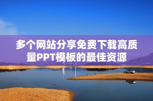 多个网站分享免费下载高质量PPT模板的最佳资源