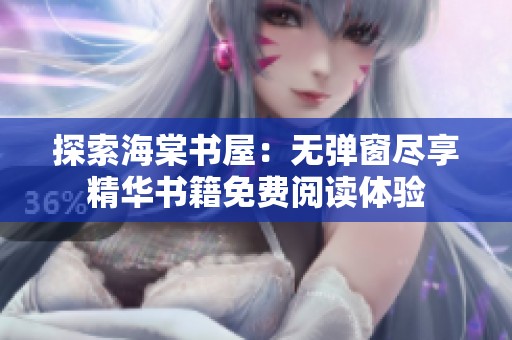 探索海棠书屋：无弹窗尽享精华书籍免费阅读体验