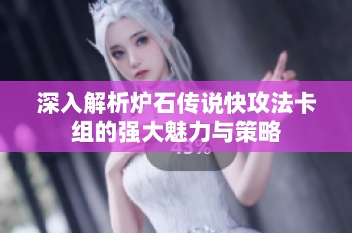 深入解析炉石传说快攻法卡组的强大魅力与策略