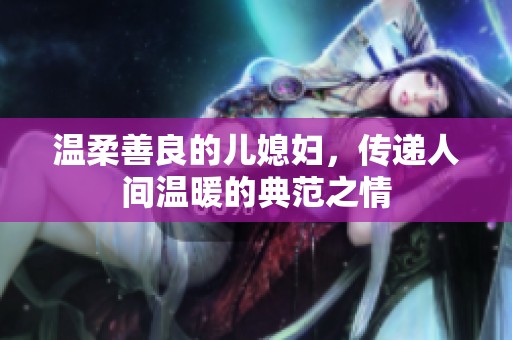 温柔善良的儿媳妇，传递人间温暖的典范之情