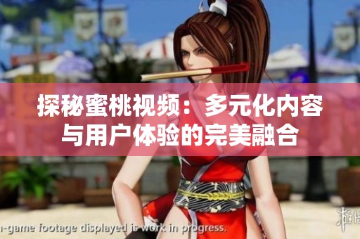 探秘蜜桃视频：多元化内容与用户体验的完美融合