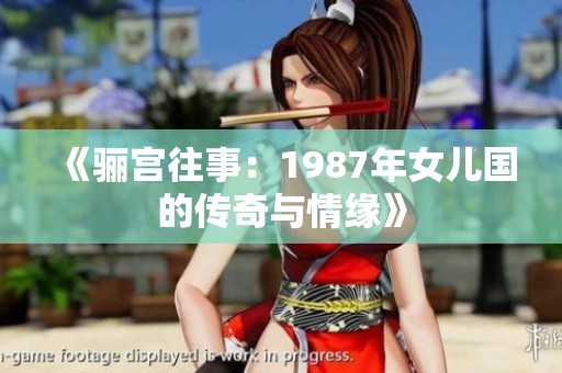 《骊宫往事：1987年女儿国的传奇与情缘》