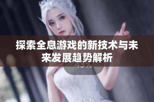 探索全息游戏的新技术与未来发展趋势解析
