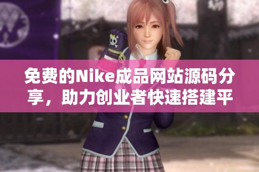 免费的Nike成品网站源码分享，助力创业者快速搭建平台