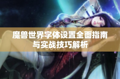魔兽世界字体设置全面指南与实战技巧解析