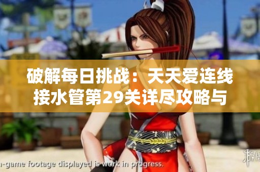 破解每日挑战：天天爱连线接水管第29关详尽攻略与解答分享