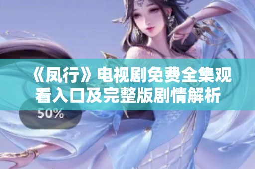 《凤行》电视剧免费全集观看入口及完整版剧情解析