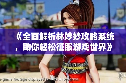 《全面解析林妙妙攻略系统，助你轻松征服游戏世界》