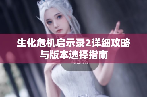 生化危机启示录2详细攻略与版本选择指南