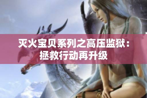 灭火宝贝系列之高压监狱：拯救行动再升级