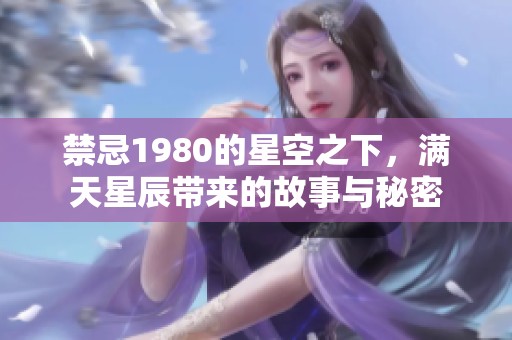 禁忌1980的星空之下，满天星辰带来的故事与秘密