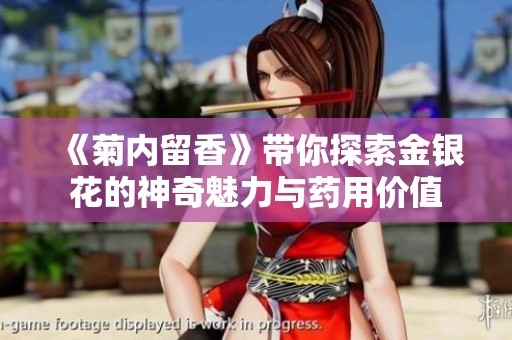 《菊内留香》带你探索金银花的神奇魅力与药用价值